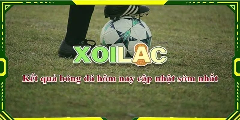 Lý do bạn nên theo dõi KQBĐ tại xoilac