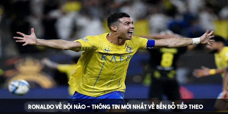 Thông tin liên quan đến vấn đề Ronaldo về đội bóng nào?